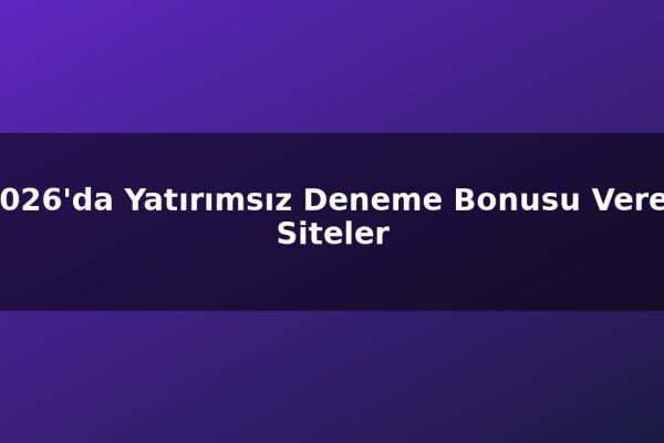 2026’da Yatırımsız Deneme Bonusu Veren Siteler